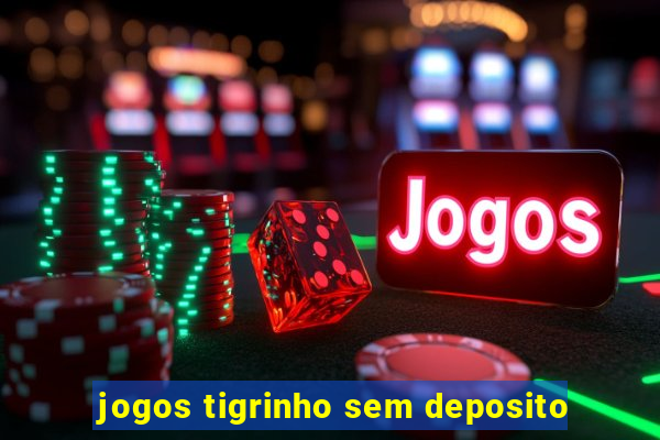 jogos tigrinho sem deposito